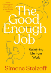 Okładka książki The Good Enough Job: Reclaiming Life from Work Simone Stolzoff
