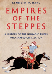Okładka książki Empires of the Steppes: A History of the Nomadic Tribes Who Shaped Civilization Kenneth W. Harl