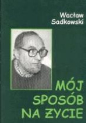 Okładka książki Mój sposób na życie : próba autobiografii Wacław Sadkowski