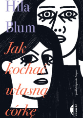 Okładka książki Jak kochać własną córkę Hila Blum
