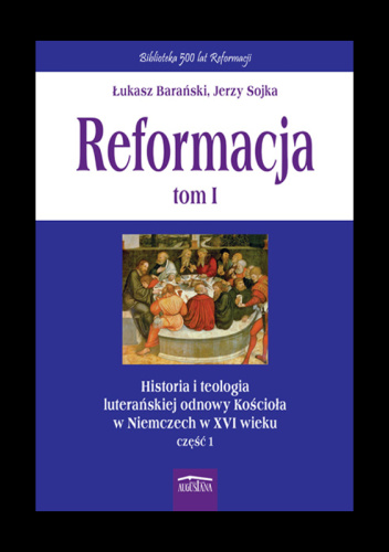 Reformacja tom 1 Historia i teologia luterańskiej odnowy Kościoła w Niemczech w XVI wieku, cz. 1