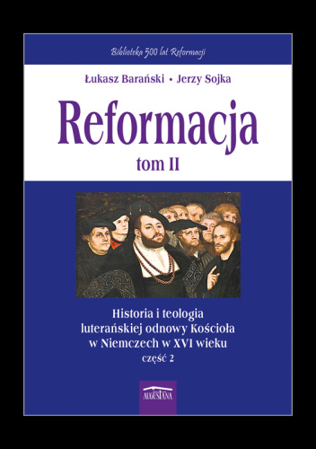 Reformacja tom 2. Historia i teologia luterańskiej odnowy Kościoła w Niemczech w XVI wieku, cz. 2