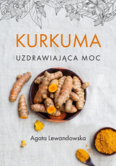 Okładka książki Kurkuma. Uzdrawiająca moc Agata Lewandowska