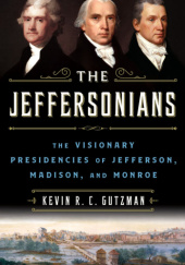 Okładka książki The Jeffersonians: The Visionary Presidencies of Jefferson, Madison, and Monroe Kevin R. C. Gutzman