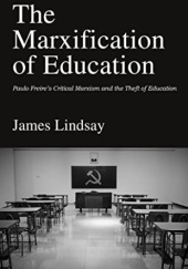 Okładka książki The Marxification of Education: Paulo Freire’s Critical Marxism and the Theft of Education James Lindsay Hopkins