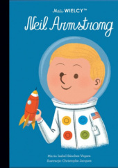 Okładka książki Mali WIELCY. Neil Armstrong Christophe Jacques, Maria Isabel Sanchez Vegara