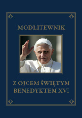 Okładka książki Modlitewnik z Ojcem Świętym Benedyktem XVI praca zbiorowa