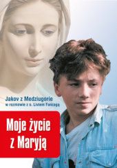 Okładka książki Moje życie z Maryją. Jakov z Medziugorie w rozmowie z o. Livio Fanzagą Jakov Čolo, Livio Fanzaga SchP
