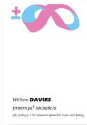 Okładka książki Przemysł szczęścia. Jak politycy i biznesmeni sprzedali nam well-being William Davies