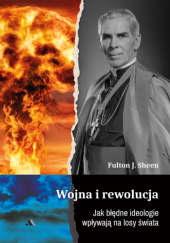 Okładka książki Wojna i rewolucja. Jak błędne ideologie wpływają na losy świata Fulton John Sheen