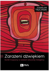 Okładka książki Zarażeni dźwiękiem. Rynek muzyczny w czasach sztucznej inteligencji Stanisław Trzciński