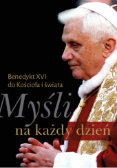 Okładka książki Myśli na każdy dzień. Benedykt XVI do Kościoła i świata Benedykt XVI