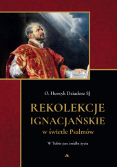 Okładka książki Rekolekcje ignacjańskie w świetle Psalmów Henryk Dziadosz SJ