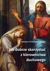 Okładka książki Jak dobrze skorzystać z kierownictwa duchowego Francisco Fernandez-Carvajal
