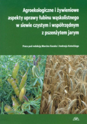 Agroekologiczne i żywieniowe aspekty uprawy łubinu wąskolistnego w siewie czystym i współrzędnym z pszenżytem jarym