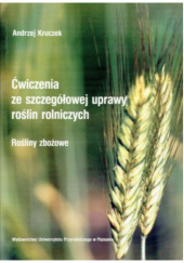 Okładka książki Ćwiczenia ze szczegółowej uprawy roślin rolniczych. Rośliny zbożowe Andrzej Kruczek