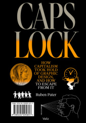 Okładka książki CAPS LOCK: How capitalism took hold of graphic design, and how to escape from it Ruben Pater