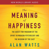 Okładka książki The Meaning of Happiness: The Quest for Freedom of the Spirit in Modern Psychology and the Wisdom of the East Alan Watts