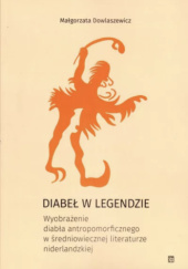 Okładka książki Diabeł w legendzie. Wyobrażenie diabła antropomorficznego w średniowiecznej literaturze niderlandzkiej Małgorzata Dowlaszewicz