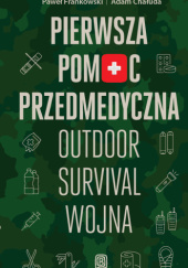 Okładka książki Pierwsza pomoc przedmedyczna. Outdoor - Survival - Wojna Paweł Frankowski