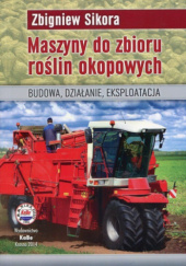 Okładka książki Maszyny do zbioru roślin okopowych Zbigniew Sikora