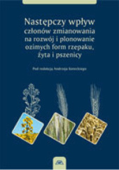 Okładka książki Następczy wpływ członów zmianowania na rozwój i plonowanie ozimych form rzepaku, żyta i pszenicy Andrzej Kotecki