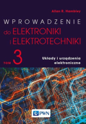 Okładka książki Wprowadzenie do elektroniki i elektrotechniki. Tom 3. Układy i urządzenia elektroniczne Allan R. Hambley
