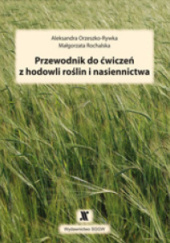 Okładka książki Przewodnik do ćwiczeń z hodowli roślin i nasiennictwa Aleksandra Orzeszko-Rywka, Małgorzata Rochalska