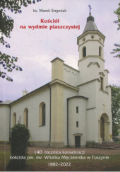 Kościół na wydmie piaszczystej. 140. rocznica konsekracji kościoła pw. św. Witalisa Męczennika w Tuszynie 1882-2022