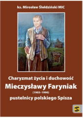 Okładka książki Charyzmat życia i duchowość Mieczysławy Faryniak (1903-1990) pustelnicy polskiego Spisza Mirosław Ślełdziński MIC