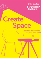 Okładka książki Create Space: Declutter your home to clear your mind Dilly Carter