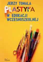 Okładka książki Plastyka w edukacji wczesnoszkolnej Jerzy Tomala