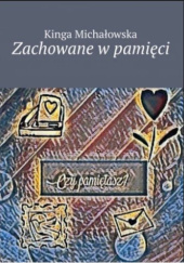 Okładka książki Zachowane w pamięci Kinga Michałowska