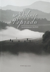 Okładka książki W Dolinie Popradu: 94 wiersze nowe Aniela Birecka,&nbsp;Wojciech Bober,&nbsp;Tadeusz Charmuszko,&nbsp;Marek Chojnacki,&nbsp;Robert Drobysz,&nbsp;Kinga Eysturland,&nbsp;Jerzy Fryckowski,&nbsp;Kaja Fujawa,&nbsp;Andrzej Górszczyk,&nbsp;Agnieszka Gruba,&nbsp;M.P. Hardy,&nbsp;Katarzyna Hudy,&nbsp;Tadeusz Krzysztof Knyziak,&nbsp;Krzysztof Kokot,&nbsp;Mirosław Kowalski,&nbsp;Urszula Krajewska-Szeligowska,&nbsp;Anna Krzyczkowska,&nbsp;Alicja Laszkiewicz,&nbsp;Henryk Liszkiewicz,&nbsp;Wanda Łomnicka-Dulak,&nbsp;Emilia Mazurek,&nbsp;Agnieszka Mędrzak-Sikora,&nbsp;Beata Modrzejewska,&nbsp;Bogdan Nowicki,&nbsp;Anna Piliszewska,&nbsp;Janusz Pyziński,&nbsp;Antonina Sebesta,&nbsp;Iwona Świerkula,&nbsp;Wioleta Szarwas,&nbsp;Kamila Szmigiel,&nbsp;Kazimierz Szymeczko,&nbsp;Hanna Wasiak,&nbsp;Piotr Wąsowicz,&nbsp;Łukasz Wilczkowski,&nbsp;Konieczny Wojciech,&nbsp;Leszek Wójcik,&nbsp;Andrzej Wróblewski,&nbsp;Andrzej Ziobrowski