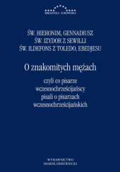 Okładka książki O znakomitych mężach, czyli co pisarze wczesno­chrześ­cijańscy pisali o pisarzach wczesno­chrześ­cijańskich Ebedjesu, Gennadiusz, św. Hieronim ze Strydonu, św. Ildefons z Toledo, św. Izydor z Sewilli