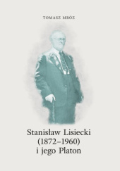 Okładka książki Stanisław Lisiecki (1872-1960) i jego Platon Tomasz Mróz