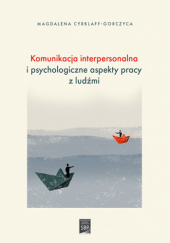 Okładka książki Komunikacja interpersonalna i psychologiczne aspekty pracy z ludźmi Magdalena Cyrklaff-Gorczyca