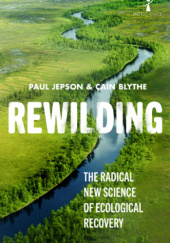 Okładka książki Rewilding: The Radical New Science of Ecological Recovery Cain Blythe, Paul Jepson