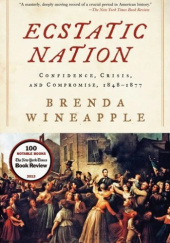 Okładka książki Ecstatic Nation: Confidence, Crisis, and Compromise, 1848-1877 Brenda Wineapple