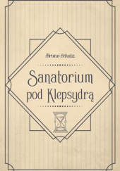 Okładka książki Sanatorium pod klepsydrą Bruno Schulz