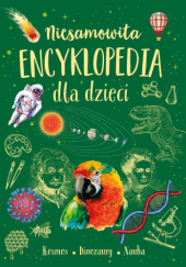 Okładka książki Niesamowita encyklopedia dla dzieci praca zbiorowa