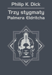 Okładka książki Trzy stygmaty Palmera Eldritcha Philip K. Dick