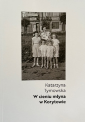 Okładka książki W cieniu młyna w Korytowie Katarzyna Tymowska