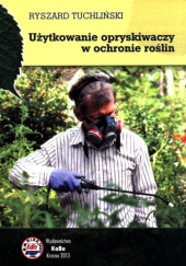 Okładka książki Użytkowanie opryskiwaczy w ochronie roślin Ryszard Tuchliński
