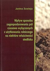 Okładka książki Wpływ sposobu zagospodarowania pól czasowo wyłączonych z użytkowania rolniczego na niektóre właściwości siedliska Janina Zawieja