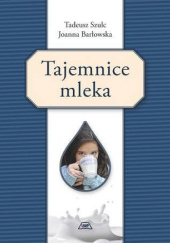 Okładka książki Tajemnice mleka Joanna Barłowska, Tadeusz Szulc