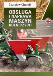 Okładka książki Obsługa i naprawa maszyn rolniczych Zdzisław Chomik