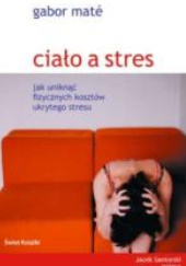 Okładka książki Ciało a stres : jak uniknąć fizycznych kosztów ukrytego stresu Gabor Maté
