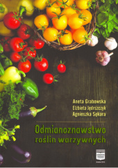 Okładka książki Odmianoznawstwo roślin warzywnych Aneta Grabowska, Elżbieta Jędrszczyk, Agnieszka Sękara