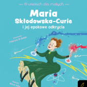 Okładka książki O wielkich dla małych. Maria Skłodowska-Curie i jej epokowe odkrycia Fabrizio Di Baldo, Altea Villa